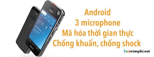 may ghi am chay android 3 micro ma hoa theo thoi gian thuc cua hang phillips duoc gioi thieu chi tiet
