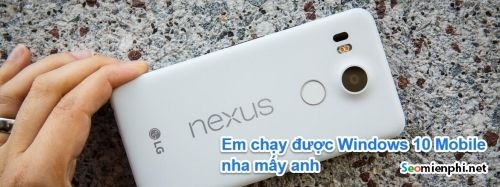 windows 10 mobile xuat hien tren nexus 5x y tuong dual boot 2 os lai duoc nhen nhom mot lan nua